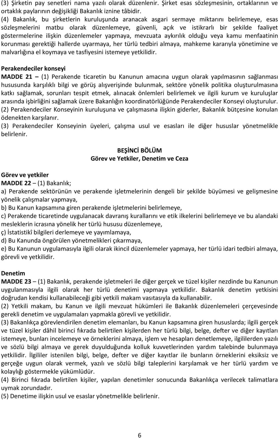 ilişkin düzenlemeler yapmaya, mevzuata aykırılık olduğu veya kamu menfaatinin korunması gerektiği hallerde uyarmaya, her türlü tedbiri almaya, mahkeme kararıyla yönetimine ve malvarlığına el koymaya