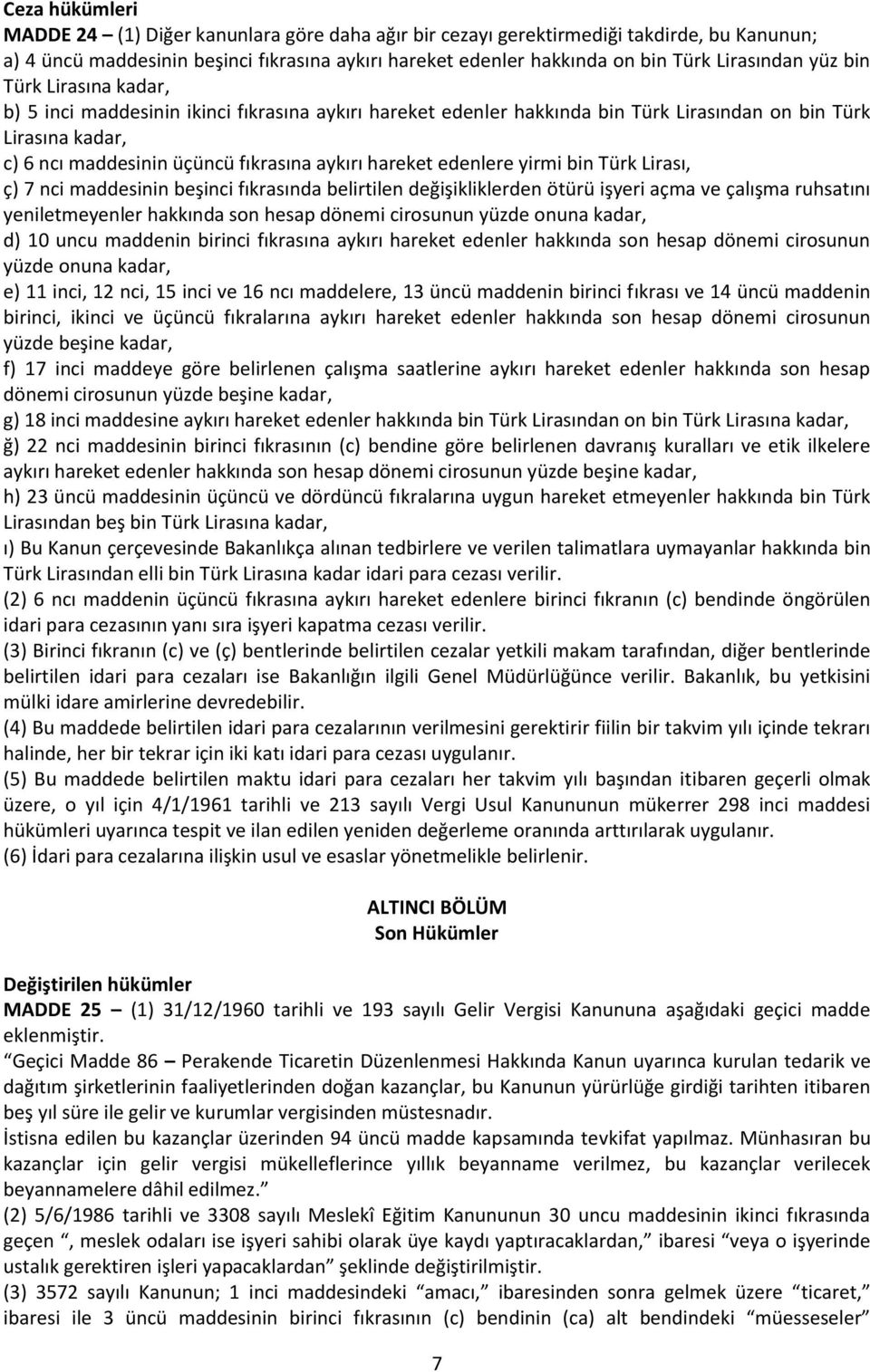 aykırı hareket edenlere yirmi bin Türk Lirası, ç) 7 nci maddesinin beşinci fıkrasında belirtilen değişikliklerden ötürü işyeri açma ve çalışma ruhsatını yeniletmeyenler hakkında son hesap dönemi