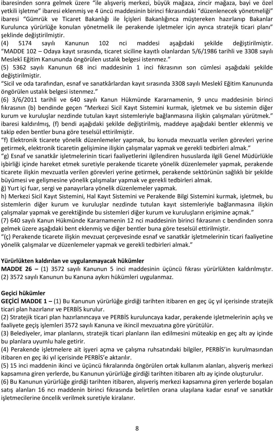 şeklinde değiştirilmiştir. (4) 5174 sayılı Kanunun 102 nci maddesi aşağıdaki şekilde değiştirilmiştir.