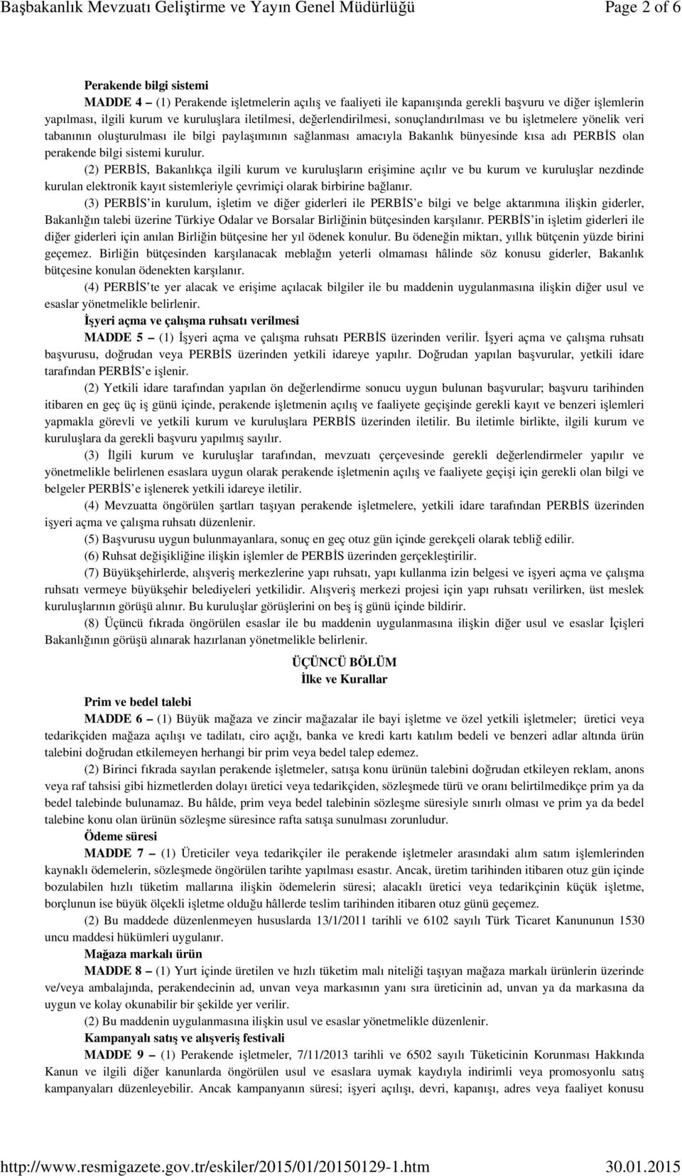 kurulur. (2) PERBİS, Bakanlıkça ilgili kurum ve kuruluşların erişimine açılır ve bu kurum ve kuruluşlar nezdinde kurulan elektronik kayıt sistemleriyle çevrimiçi olarak birbirine bağlanır.