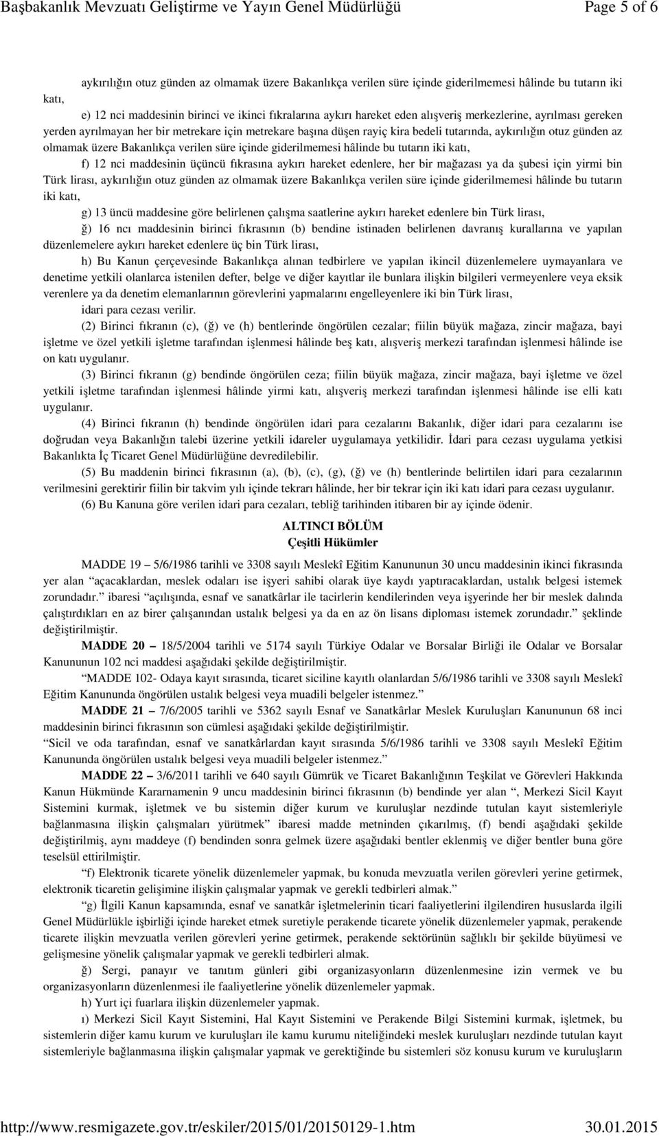 içinde giderilmemesi hâlinde bu tutarın iki katı, f) 12 nci maddesinin üçüncü fıkrasına aykırı hareket edenlere, her bir mağazası ya da şubesi için yirmi bin Türk lirası, aykırılığın otuz günden az