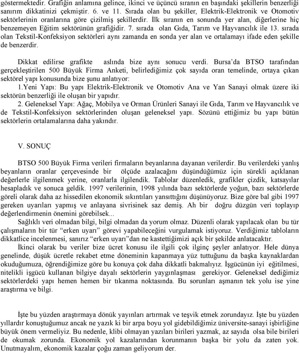 7. sırada olan Gıda, Tarım ve Hayvancılık ile 13. sırada olan Tekstil-Konfeksiyon sektörleri aynı zamanda en sonda yer alan ve ortalamayı ifade eden şekille de benzerdir.