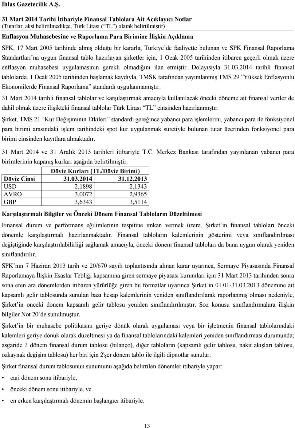 2014 tarihli finansal tablolarda, 1 Ocak 2005 tarihinden başlamak kaydıyla, TMSK tarafından yayımlanmış TMS 29 Yüksek Enflasyonlu Ekonomilerde Finansal Raporlama standardı uygulanmamıştır.