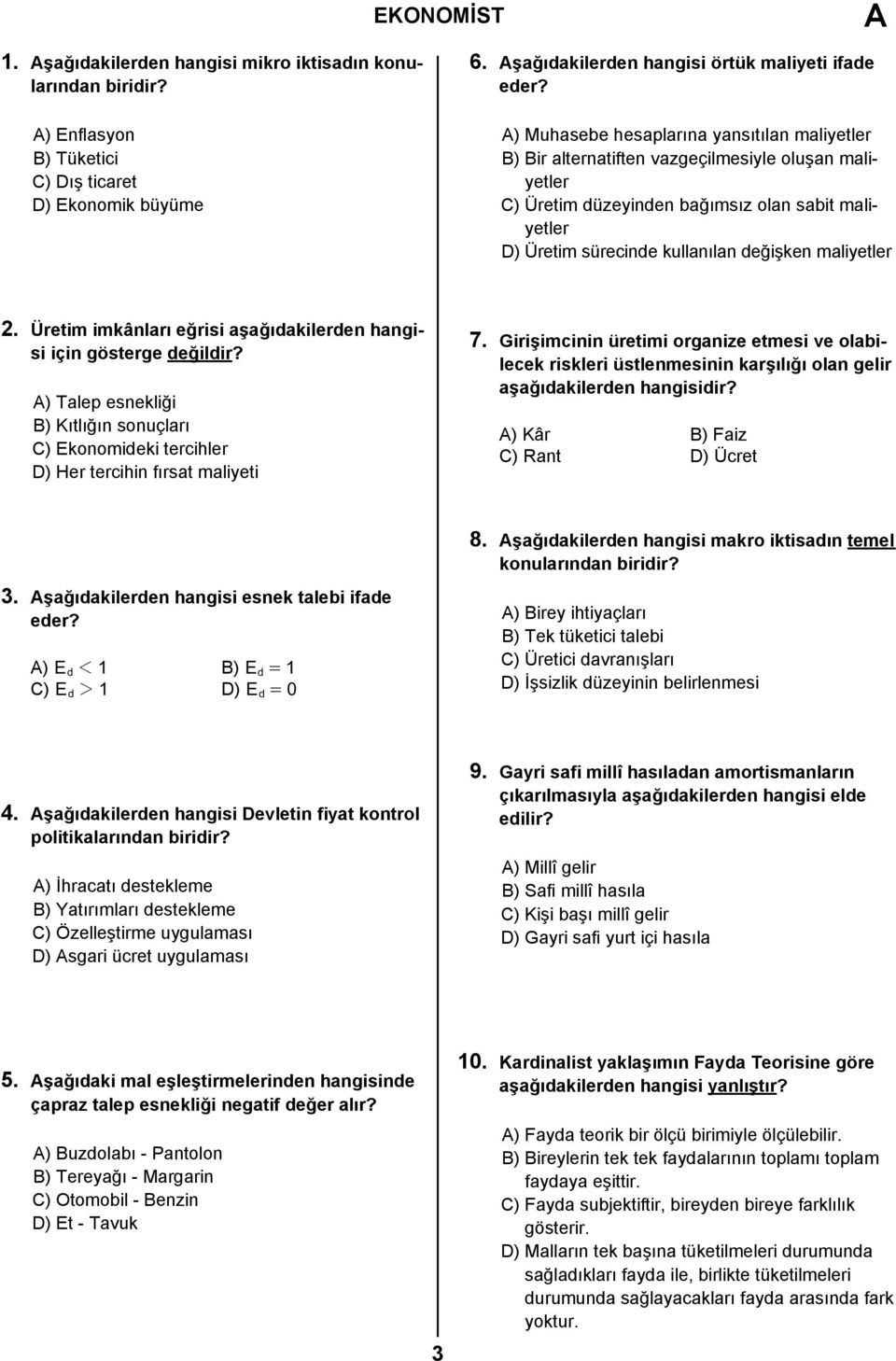 maliyetler 2. Üretim imkânları eğrisi aşağıdakilerden hangisi için gösterge değildir? ) Talep esnekliği B) Kıtlığın sonuçları C) Ekonomideki tercihler D) Her tercihin fırsat maliyeti 7.