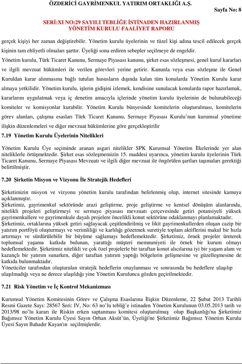 Yönetim kurulu, Türk Ticaret Kanunu, Sermaye Piyasası kanunu, şirket esas sözleşmesi, genel kurul kararları ve ilgili mevzuat hükümleri ile verilen görevleri yerine getirir.