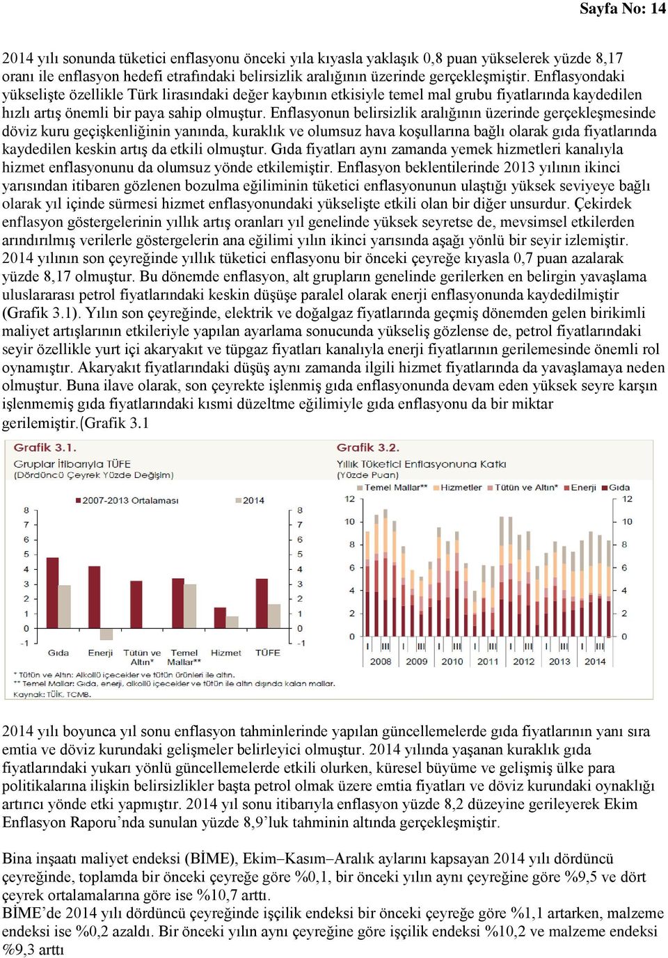 Enflasyonun belirsizlik aralığının üzerinde gerçekleşmesinde döviz kuru geçişkenliğinin yanında, kuraklık ve olumsuz hava koşullarına bağlı olarak gıda fiyatlarında kaydedilen keskin artış da etkili