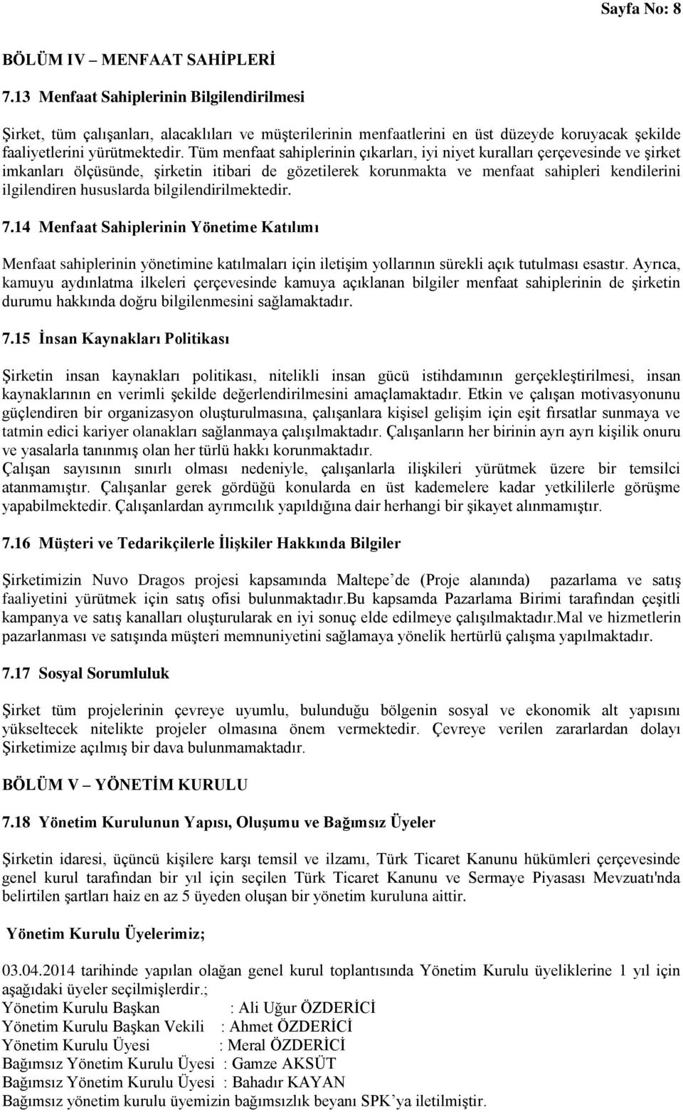 Tüm menfaat sahiplerinin çıkarları, iyi niyet kuralları çerçevesinde ve şirket imkanları ölçüsünde, şirketin itibari de gözetilerek korunmakta ve menfaat sahipleri kendilerini ilgilendiren hususlarda