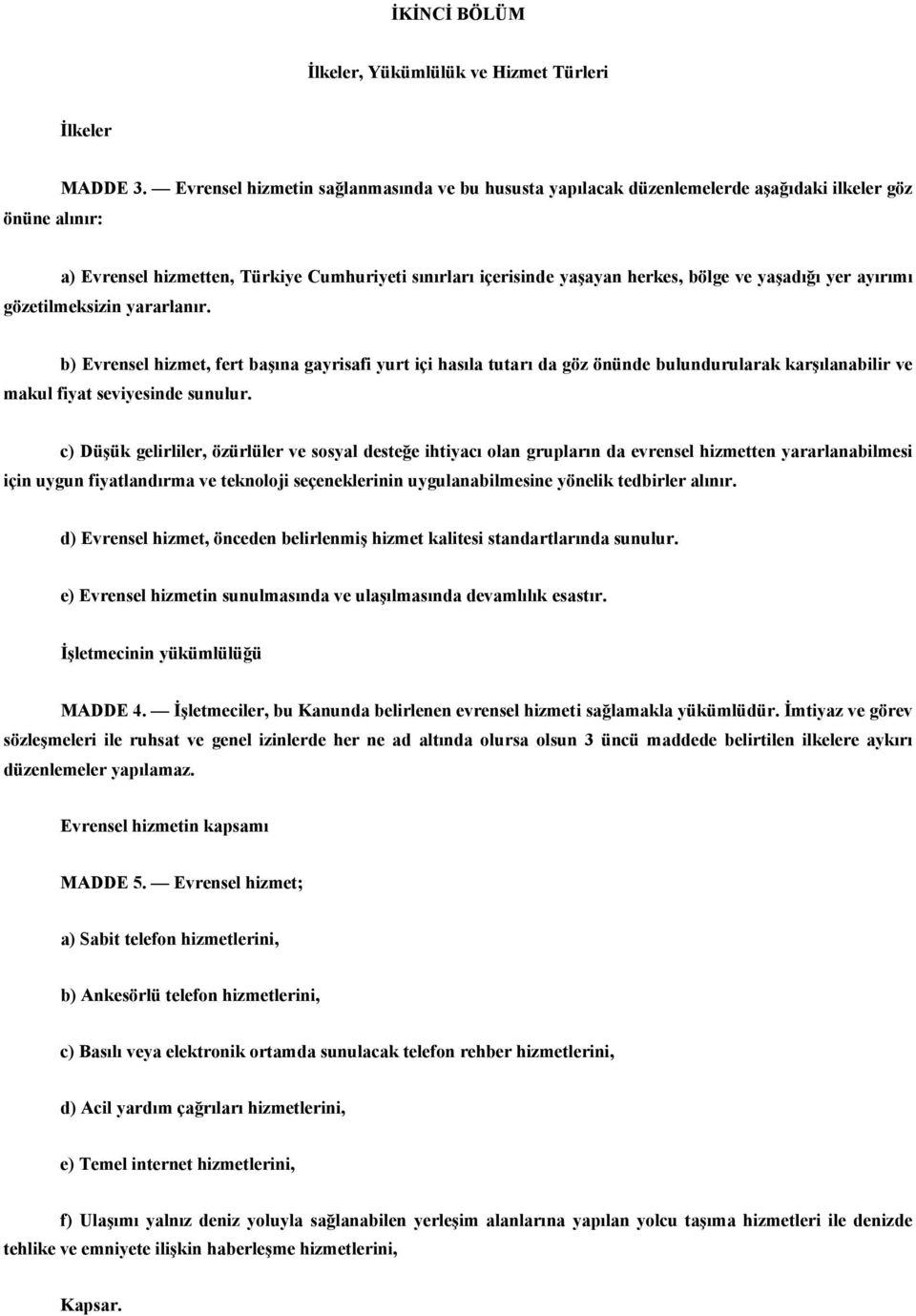 yaşadığı yer ayırımı gözetilmeksizin yararlanır. b) Evrensel hizmet, fert başına gayrisafi yurt içi hasıla tutarı da göz önünde bulundurularak karşılanabilir ve makul fiyat seviyesinde sunulur.