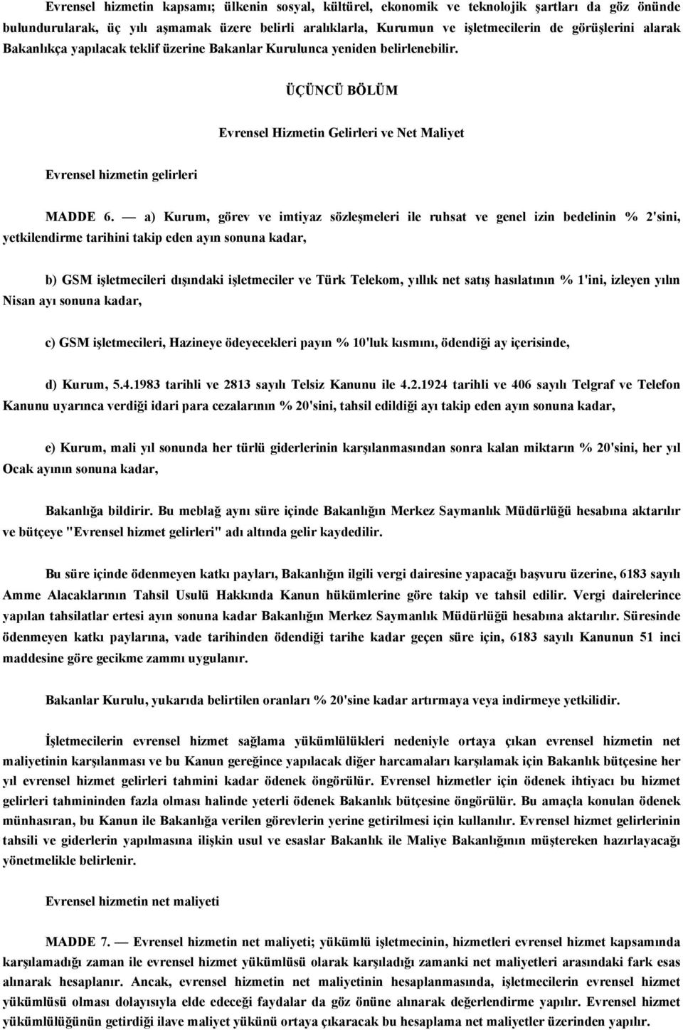 a) Kurum, görev ve imtiyaz sözleşmeleri ile ruhsat ve genel izin bedelinin % 2'sini, yetkilendirme tarihini takip eden ayın sonuna kadar, b) GSM işletmecileri dışındaki işletmeciler ve Türk Telekom,