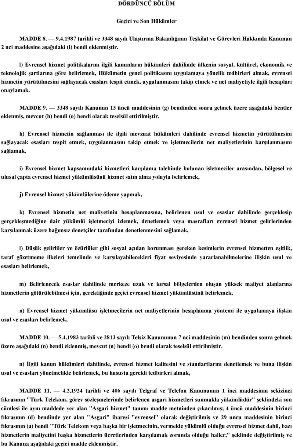 tedbirleri almak, evrensel hizmetin yürütülmesini sağlayacak esasları tespit etmek, uygulanmasını takip etmek ve net maliyetiyle ilgili hesapları onaylamak. MADDE 9.