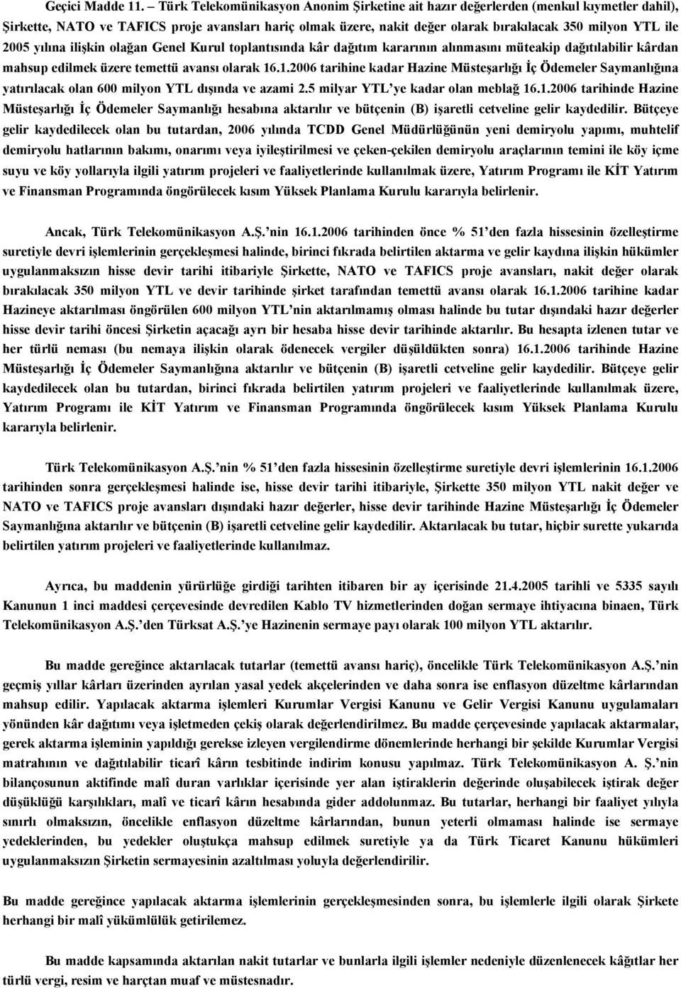 2005 yılına ilişkin olağan Genel Kurul toplantısında kâr dağıtım kararının alınmasını müteakip dağıtılabilir kârdan mahsup edilmek üzere temettü avansı olarak 16