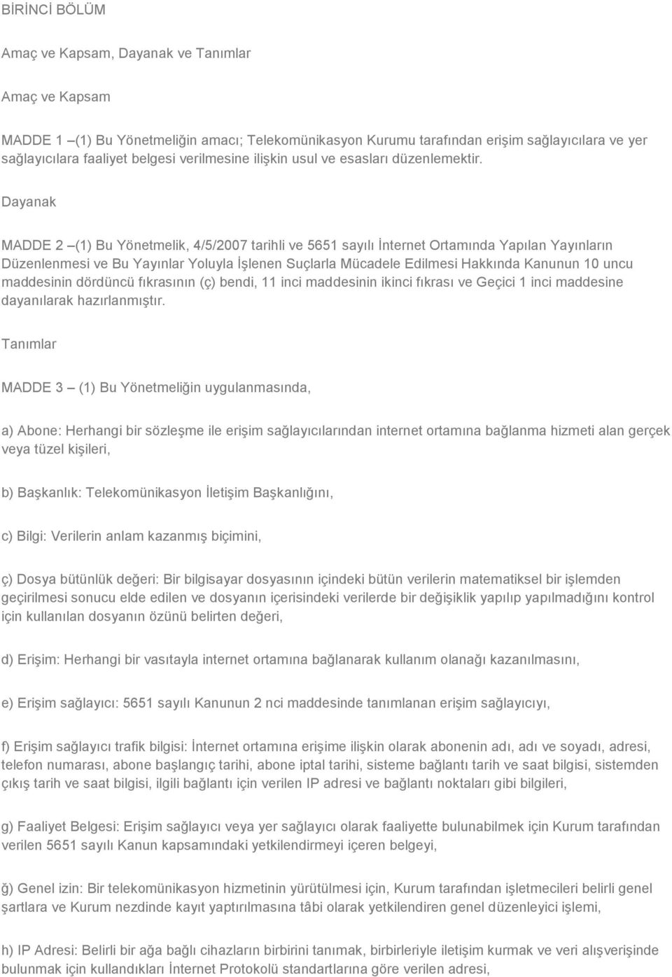 Dayanak MADDE 2 (1) Bu Yönetmelik, 4/5/2007 tarihli ve 5651 sayılı İnternet Ortamında Yapılan Yayınların Düzenlenmesi ve Bu Yayınlar Yoluyla İşlenen Suçlarla Mücadele Edilmesi Hakkında Kanunun 10