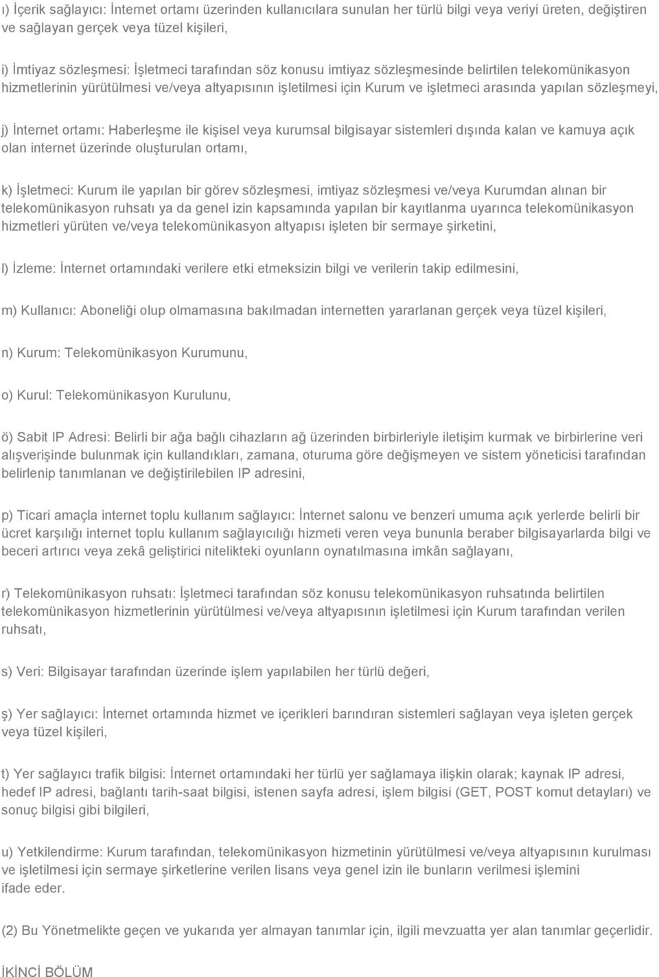 Haberleşme ile kişisel veya kurumsal bilgisayar sistemleri dışında kalan ve kamuya açık olan internet üzerinde oluşturulan ortamı, k) İşletmeci: Kurum ile yapılan bir görev sözleşmesi, imtiyaz