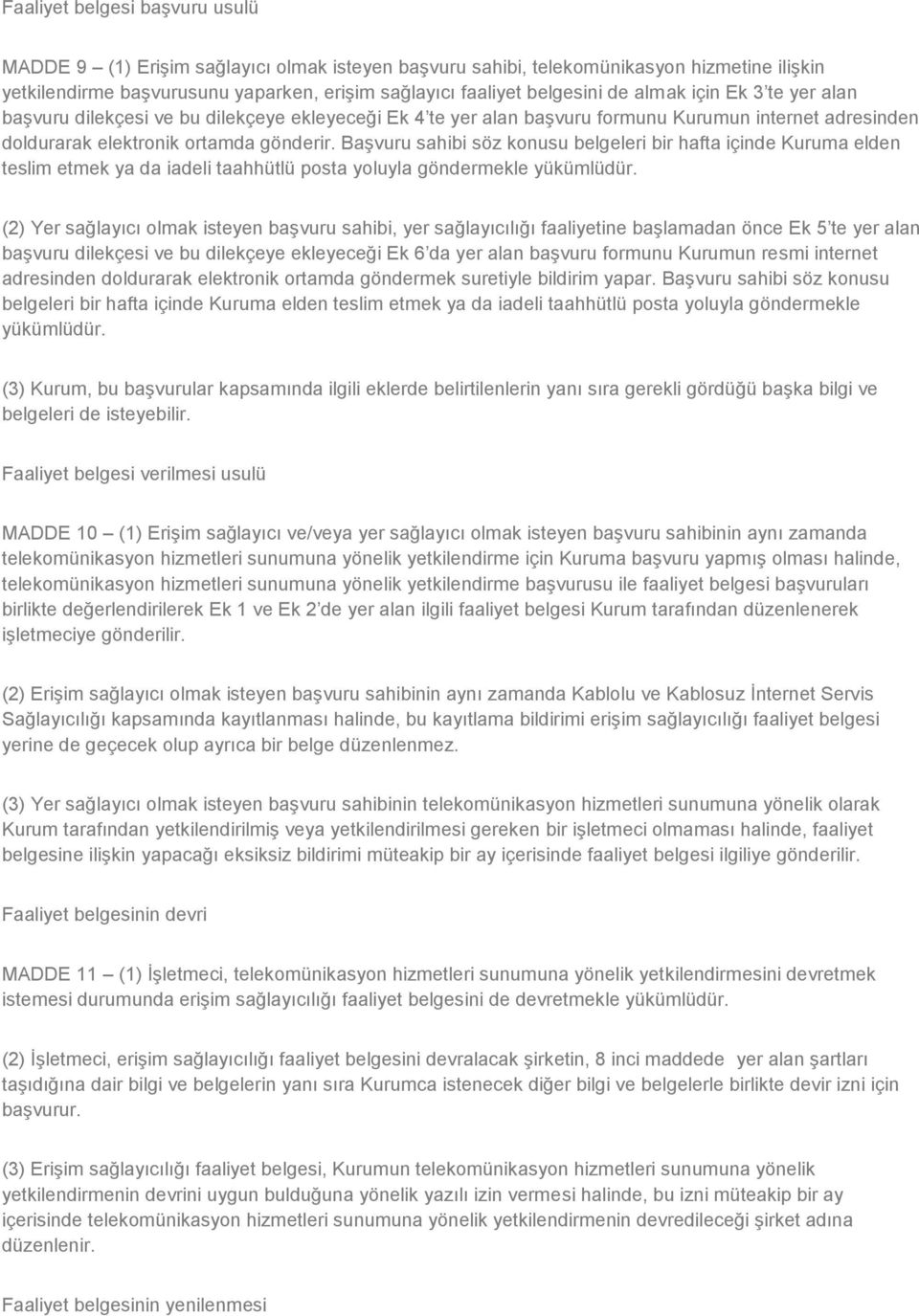 Başvuru sahibi söz konusu belgeleri bir hafta içinde Kuruma elden teslim etmek ya da iadeli taahhütlü posta yoluyla göndermekle yükümlüdür.