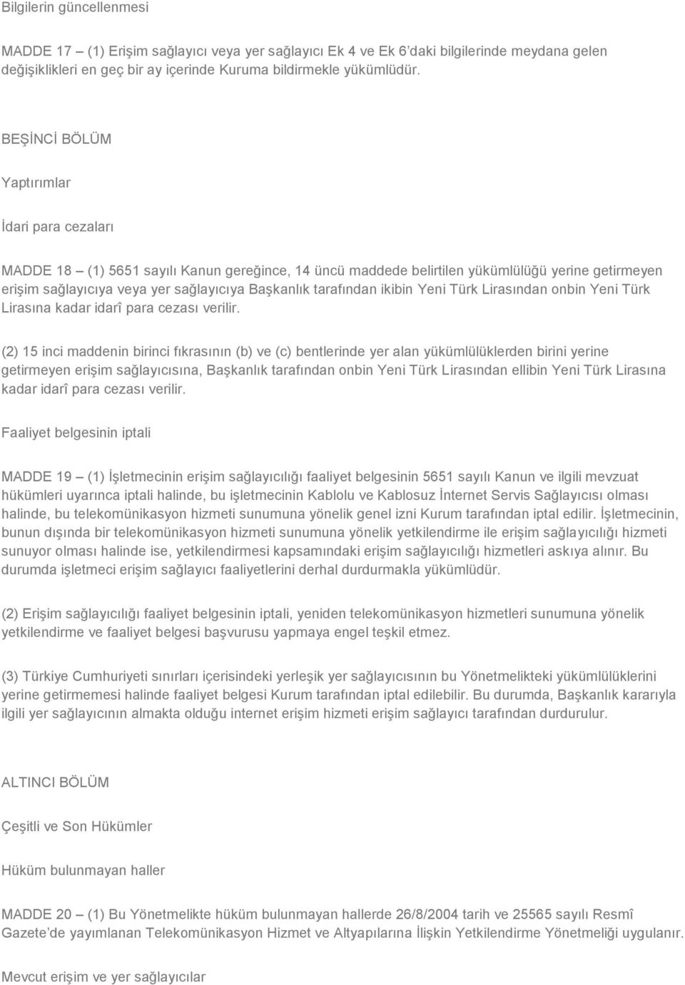 tarafından ikibin Yeni Türk Lirasından onbin Yeni Türk Lirasına kadar idarî para cezası verilir.