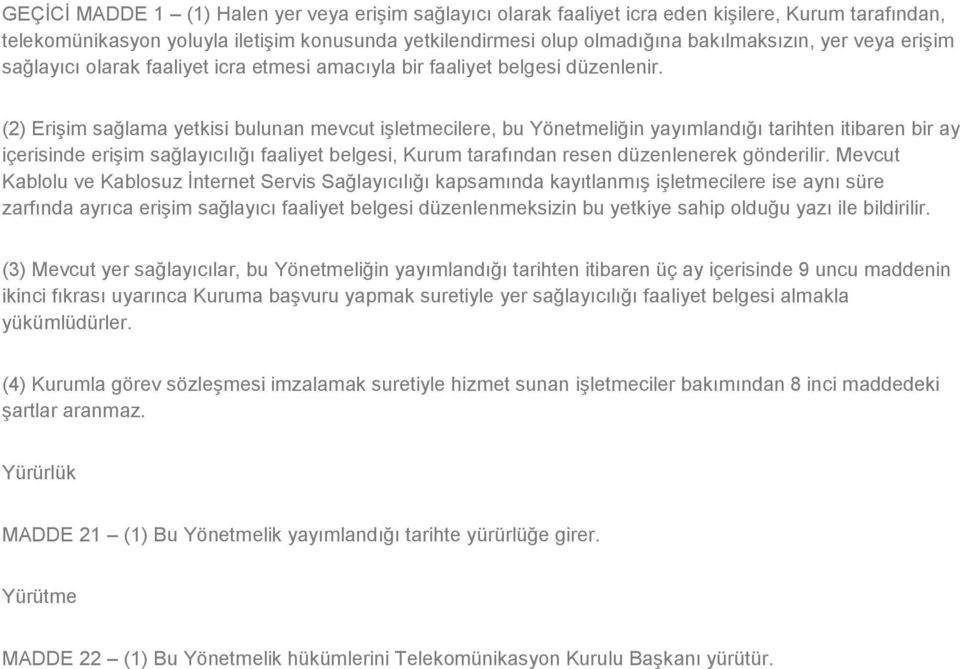 (2) Erişim sağlama yetkisi bulunan mevcut işletmecilere, bu Yönetmeliğin yayımlandığı tarihten itibaren bir ay içerisinde erişim sağlayıcılığı faaliyet belgesi, Kurum tarafından resen düzenlenerek