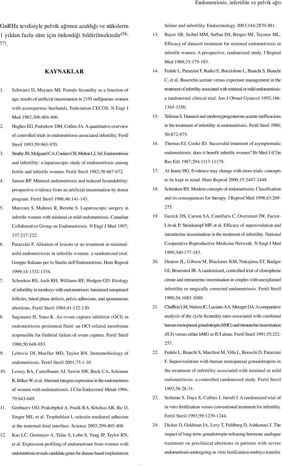 J Reprod Med 1988;33:179-183. KAYNAKLAR 1. Schwartz D, Mayaux MJ. Female fecundity as a function of age: results of artificial insemination in 2193 nulliparous women with azoospermic husbands.