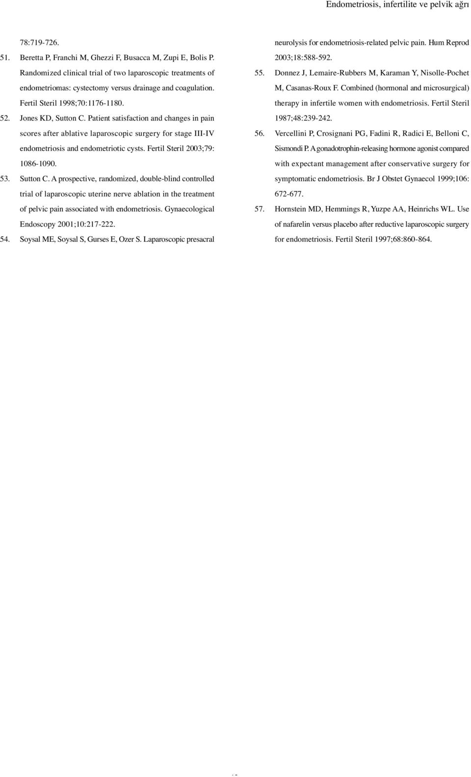 Patient satisfaction and changes in pain scores after ablative laparoscopic surgery for stage III-IV endometriosis and endometriotic cysts. Fertil Steril 2003;79: 1086-1090. 53. Sutton C.