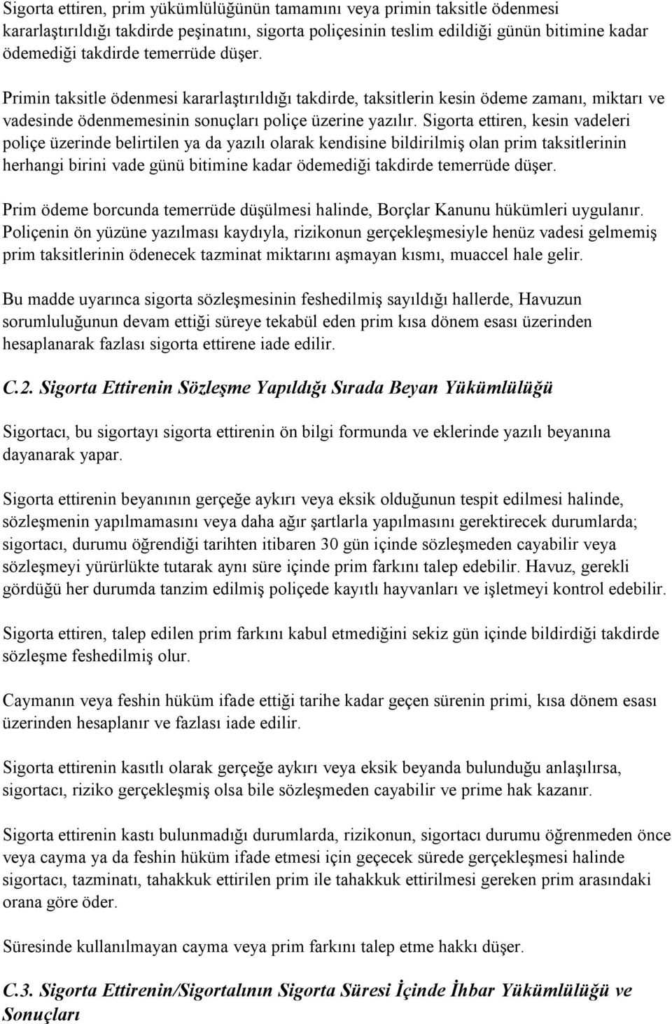 Sigorta ettiren, kesin vadeleri poliçe üzerinde belirtilen ya da yazılı olarak kendisine bildirilmiş olan prim taksitlerinin herhangi birini vade günü bitimine kadar ödemediği takdirde temerrüde