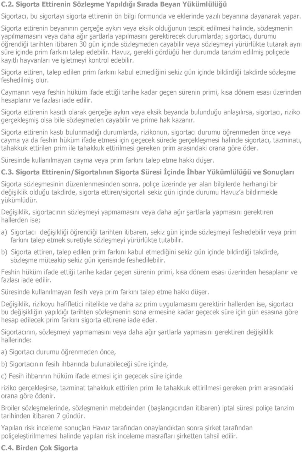 öğrendiği tarihten itibaren 30 gün içinde sözleşmeden cayabilir veya sözleşmeyi yürürlükte tutarak aynı süre içinde prim farkını talep edebilir.