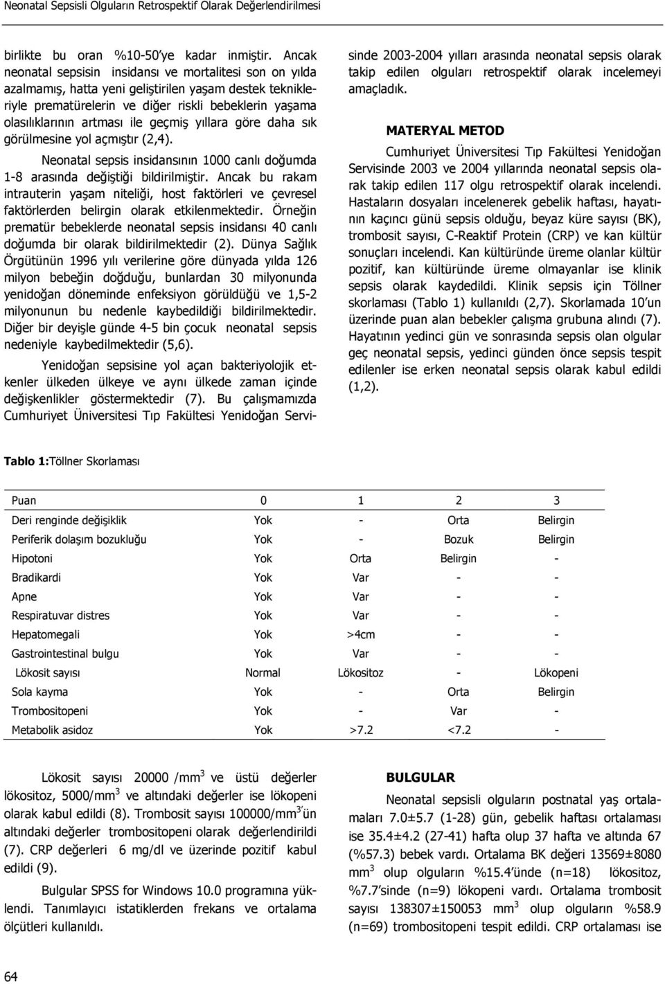 ile geçmiş yıllara göre daha sık görülmesine yol açmıştır (2,4). Neonatal sepsis insidansının 1000 canlı doğumda 1-8 arasında değiştiği bildirilmiştir.