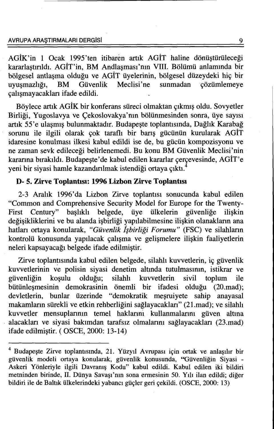 Boylece art1k AGiK bir konferans siireci olmaktan ~1km1~ oldu. Sovyetler Birligi, Yugoslavya ve ~ekoslovakya'nm boliinmesinden sonra, iiye say1s1 art1k 55'e ula~m1~ bulunmaktadtr.