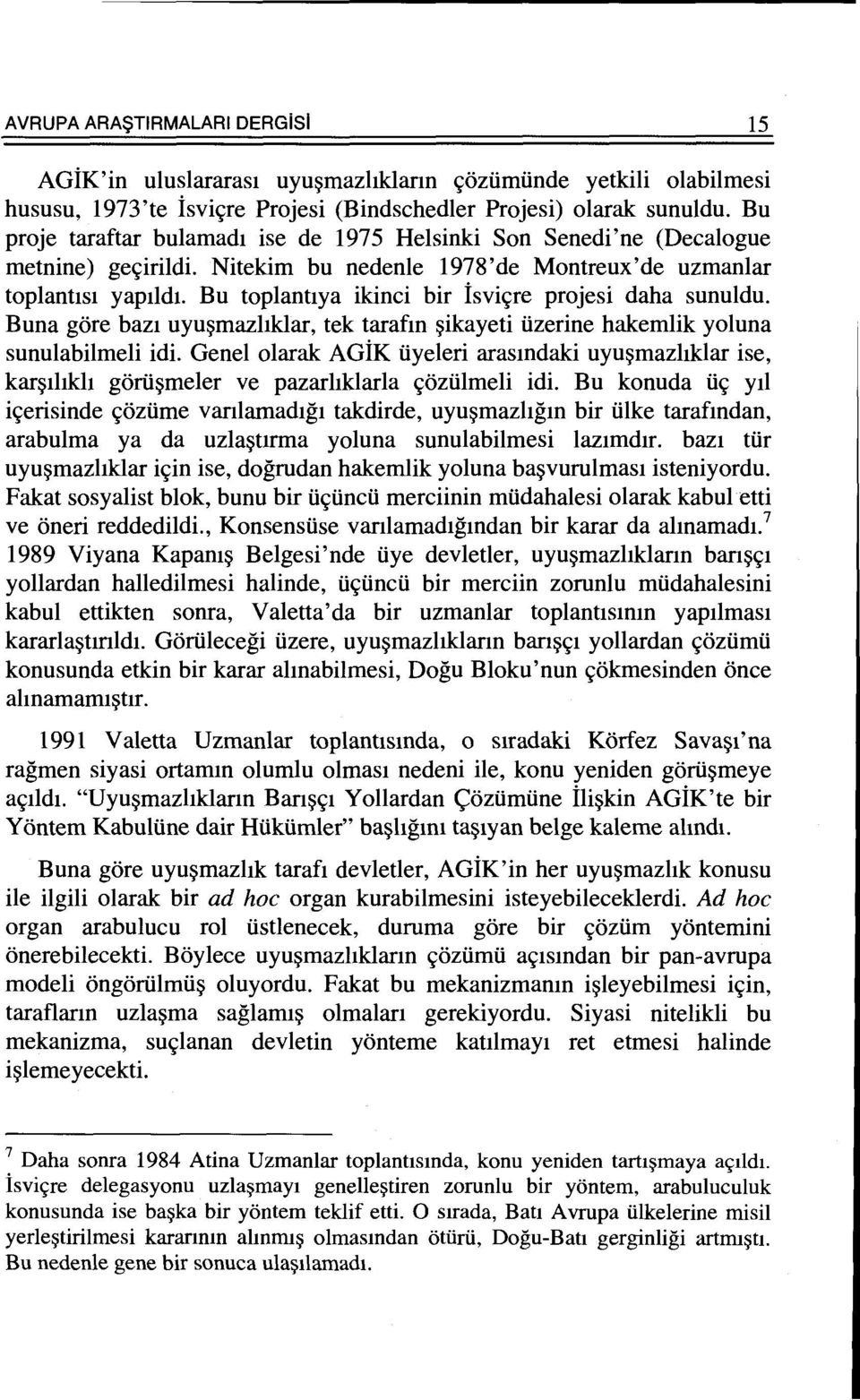 Bu toplantlya ikinci bir isvi~re projesi daha sunuldu. Buna gore baz1 uyu~mazhklar, tek tarafm ~ikayeti tizerine hakemlik yoluna sunulabilmeli idi.