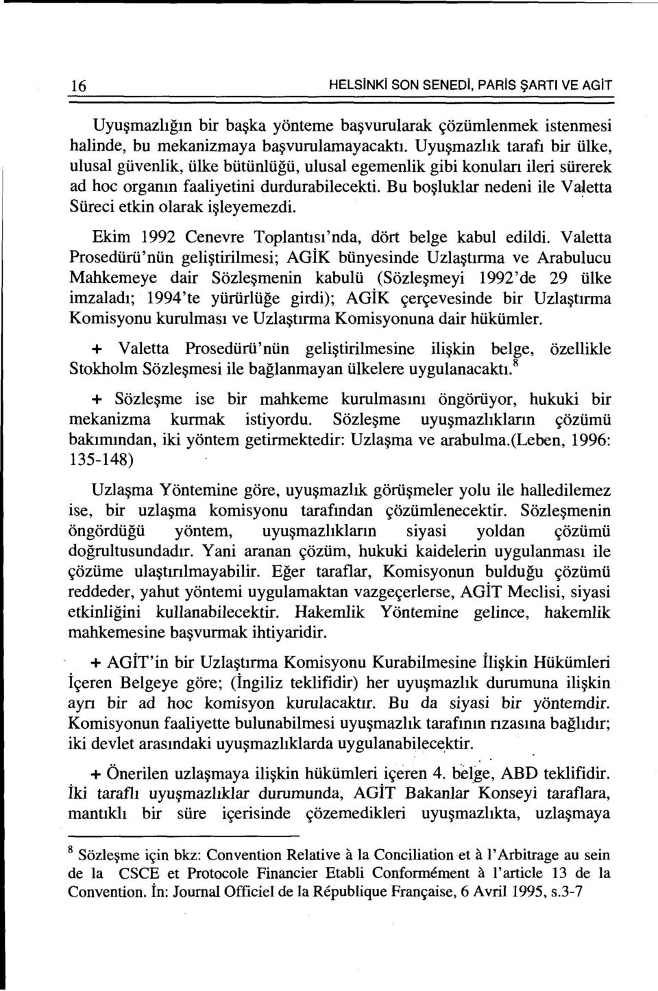 Bu bo~luklar nedeni ile Va~etta Siireci etkin olarak i~leyemezdi. Ekim 1992 Cenevre ToplantlSl'nda, dart beige kabul edildi.