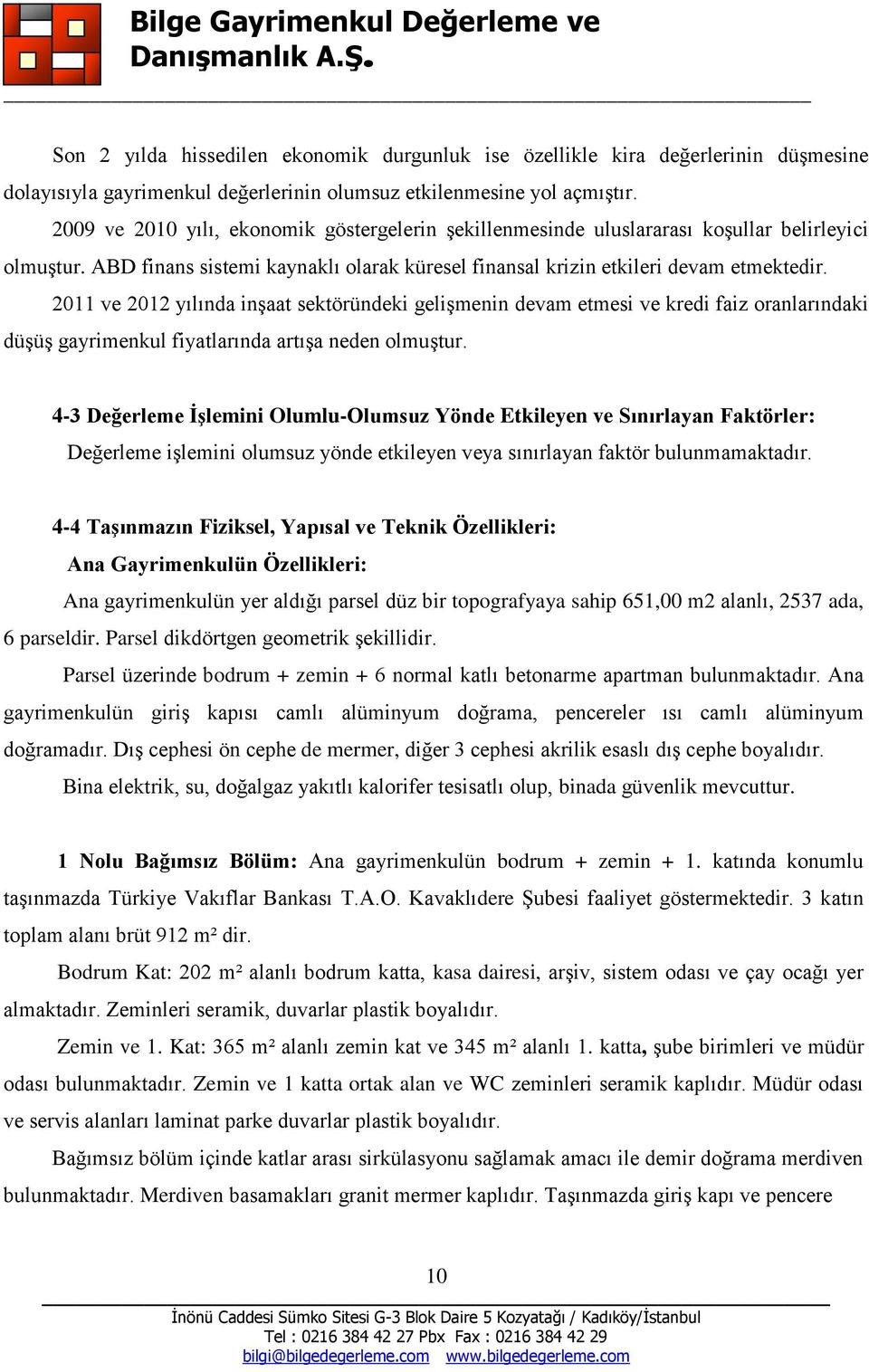 2011 ve 2012 yılında inşaat sektöründeki gelişmenin devam etmesi ve kredi faiz oranlarındaki düşüş gayrimenkul fiyatlarında artışa neden olmuştur.