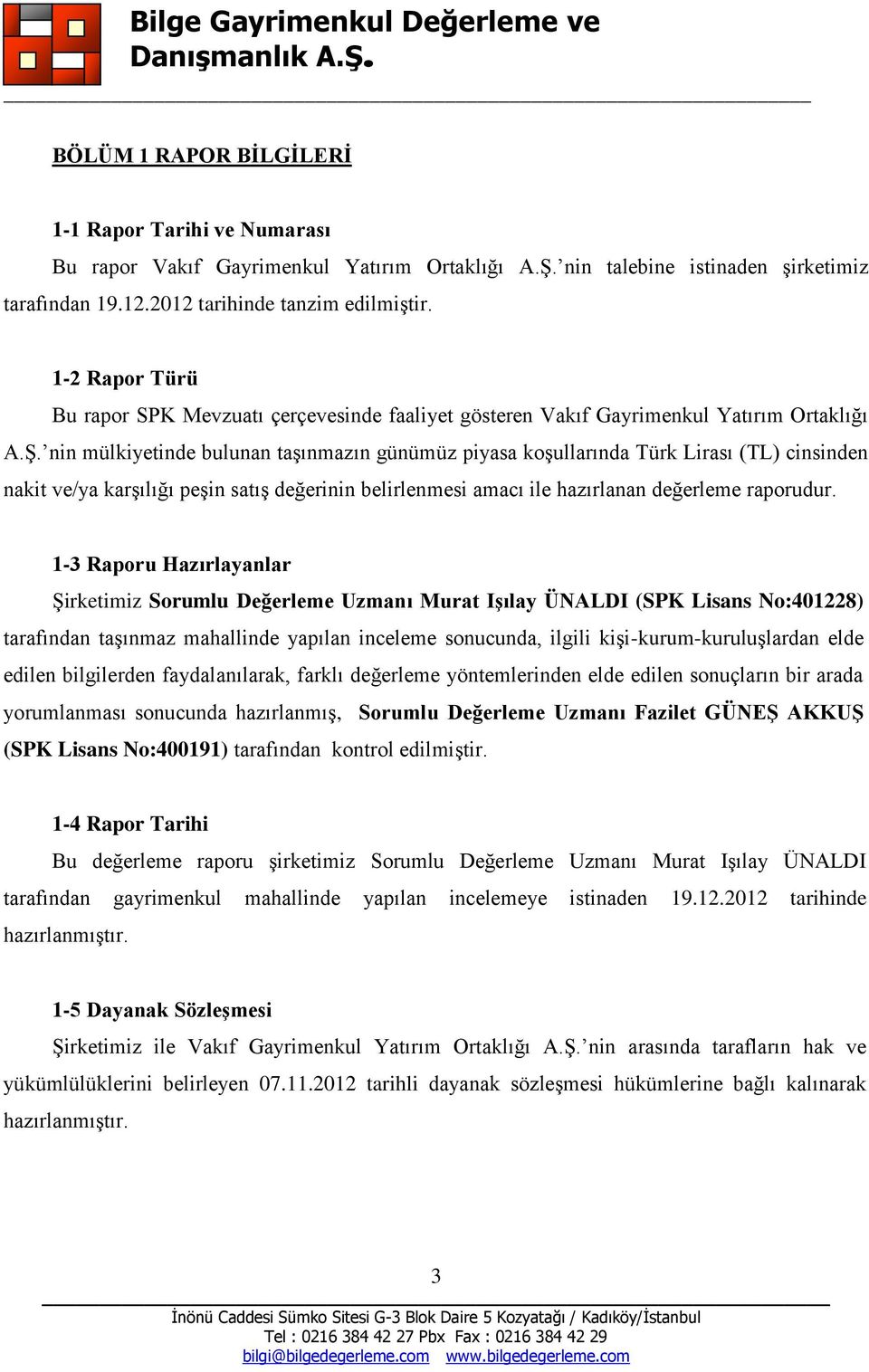 nin mülkiyetinde bulunan taşınmazın günümüz piyasa koşullarında Türk Lirası (TL) cinsinden nakit ve/ya karşılığı peşin satış değerinin belirlenmesi amacı ile hazırlanan değerleme raporudur.