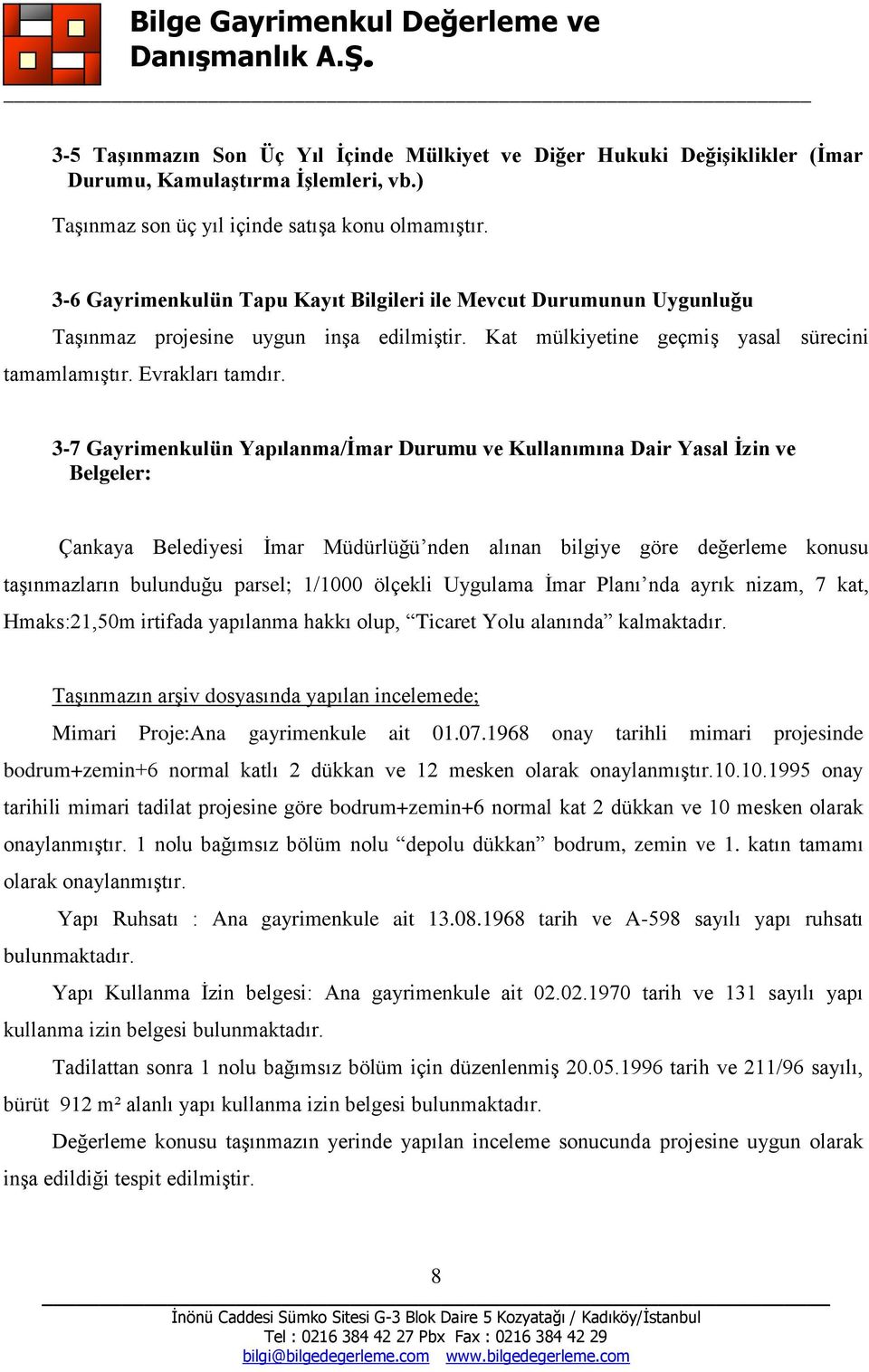 3-7 Gayrimenkulün Yapılanma/İmar Durumu ve Kullanımına Dair Yasal İzin ve Belgeler: Çankaya Belediyesi İmar Müdürlüğü nden alınan bilgiye göre değerleme konusu taşınmazların bulunduğu parsel; 1/1000