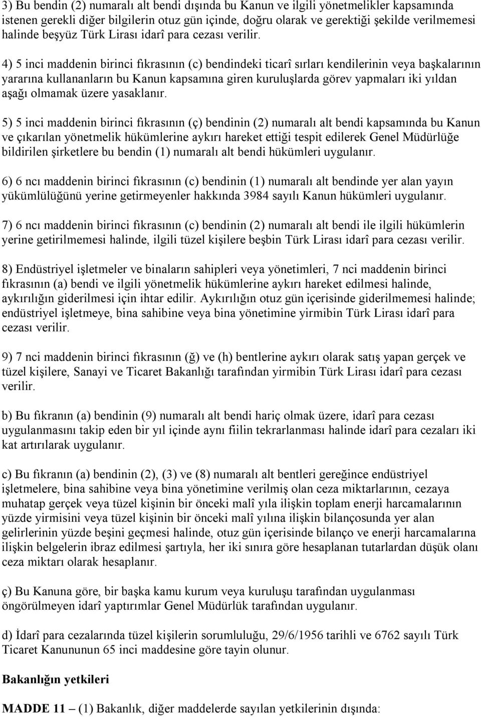 4) 5 inci maddenin birinci fıkrasının (c) bendindeki ticarî sırları kendilerinin veya başkalarının yararına kullananların bu Kanun kapsamına giren kuruluşlarda görev yapmaları iki yıldan aşağı