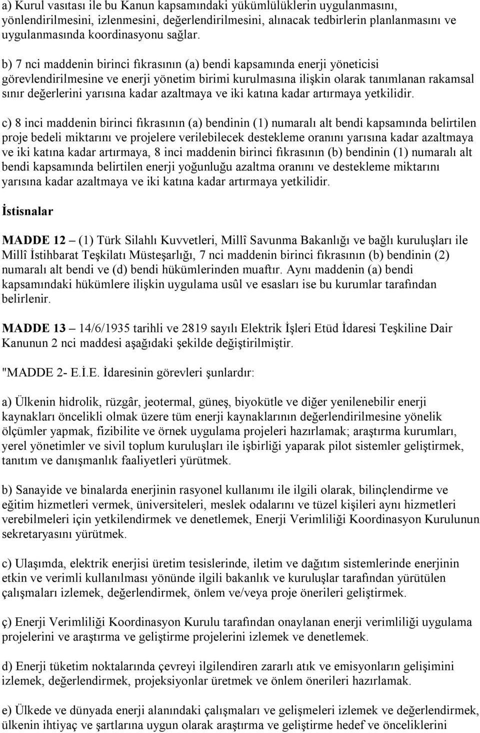 b) 7 nci maddenin birinci fıkrasının (a) bendi kapsamında enerji yöneticisi görevlendirilmesine ve enerji yönetim birimi kurulmasına ilişkin olarak tanımlanan rakamsal sınır değerlerini yarısına