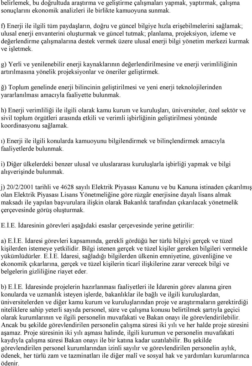 çalışmalarına destek vermek üzere ulusal enerji bilgi yönetim merkezi kurmak ve işletmek.