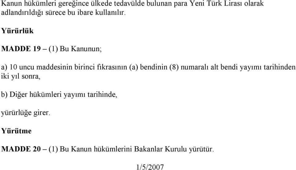 Yürürlük MADDE 19 (1) Bu Kanunun; a) 10 uncu maddesinin birinci fıkrasının (a) bendinin (8)