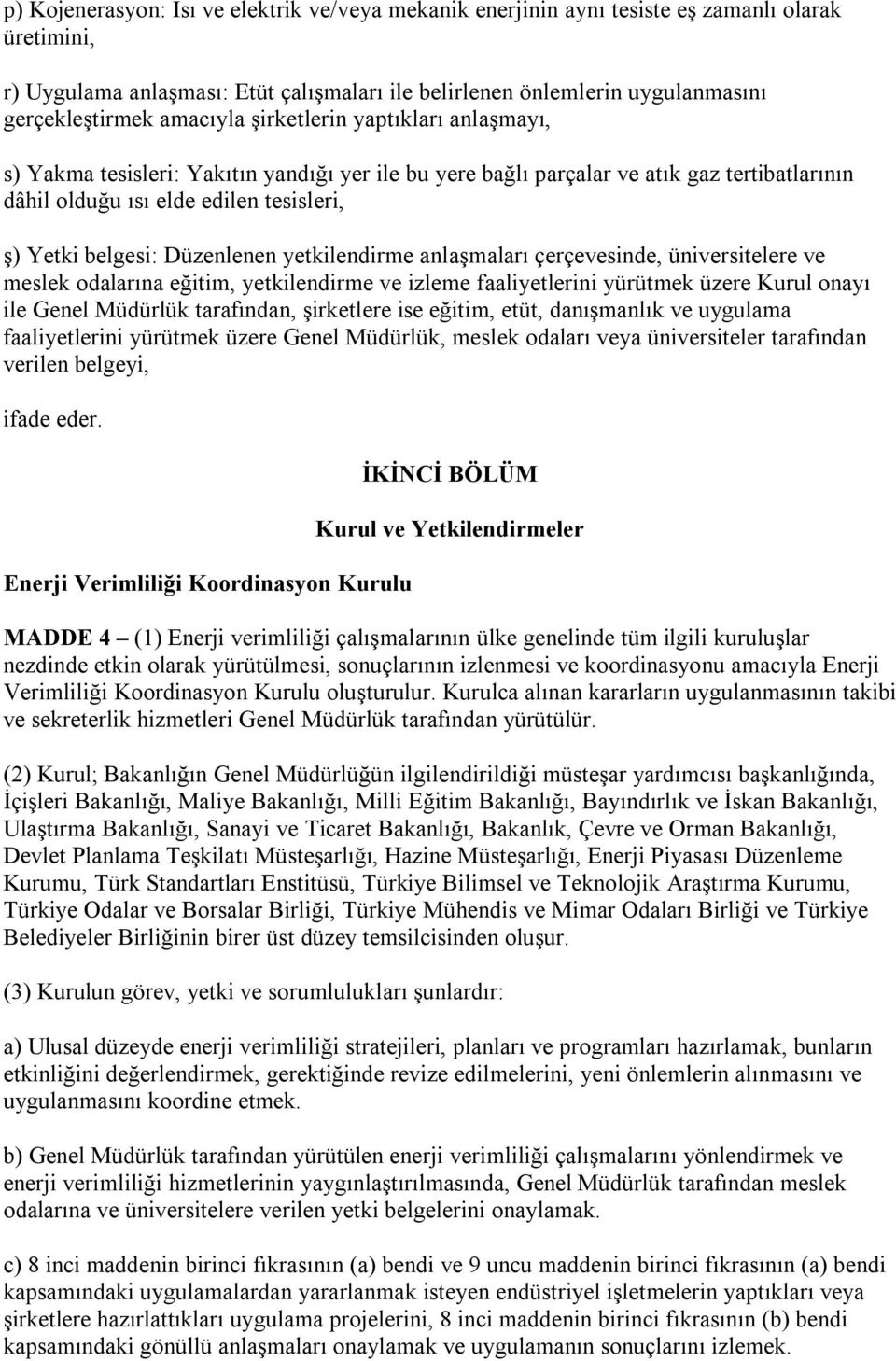 Düzenlenen yetkilendirme anlaşmaları çerçevesinde, üniversitelere ve meslek odalarına eğitim, yetkilendirme ve izleme faaliyetlerini yürütmek üzere Kurul onayı ile Genel Müdürlük tarafından,