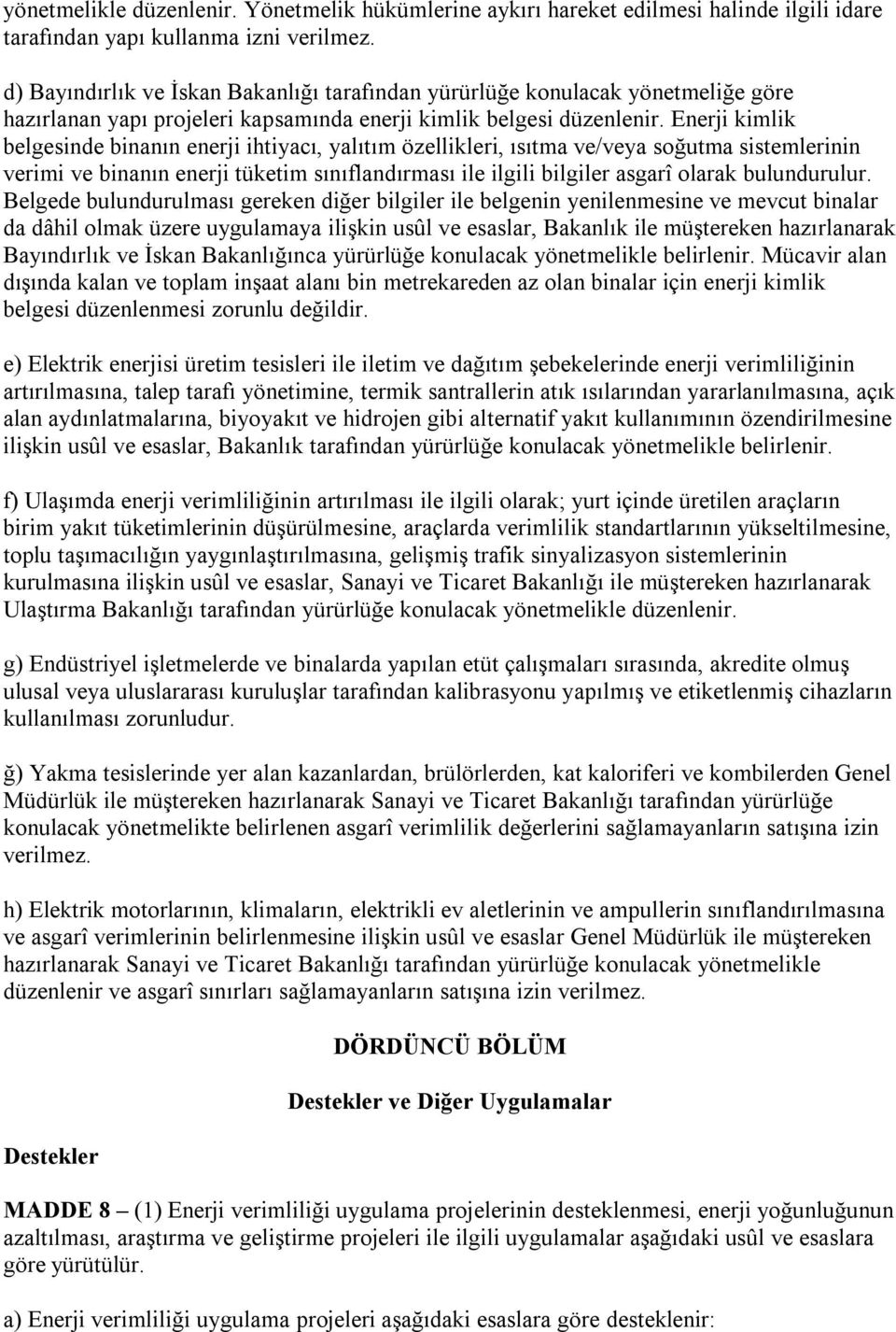 Enerji kimlik belgesinde binanın enerji ihtiyacı, yalıtım özellikleri, ısıtma ve/veya soğutma sistemlerinin verimi ve binanın enerji tüketim sınıflandırması ile ilgili bilgiler asgarî olarak