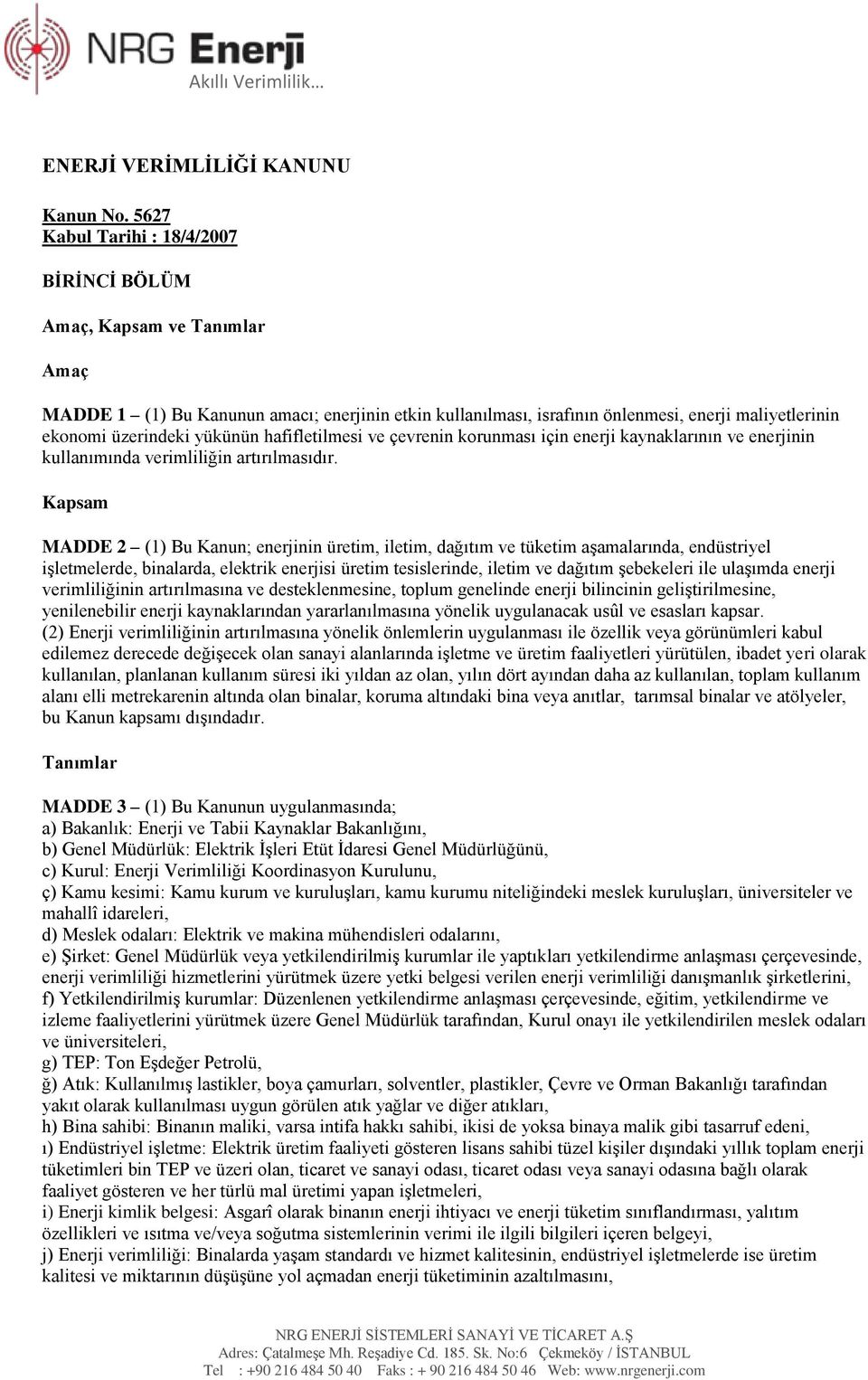 yükünün hafifletilmesi ve çevrenin korunması için enerji kaynaklarının ve enerjinin kullanımında verimliliğin artırılmasıdır.