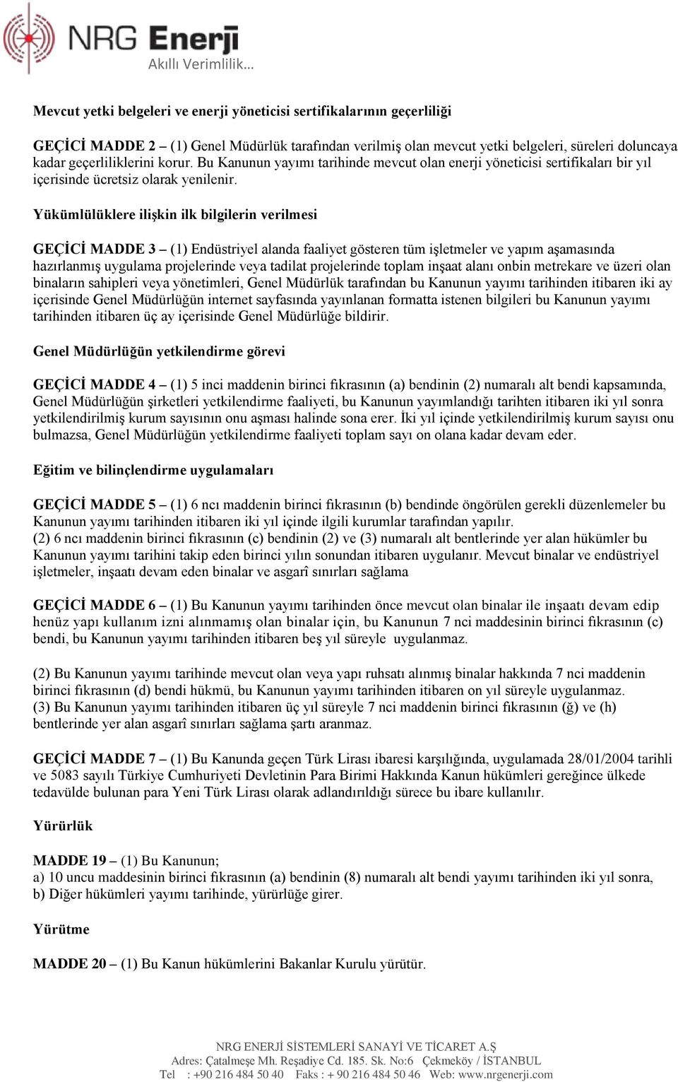 Yükümlülüklere iliģkin ilk bilgilerin verilmesi GEÇĠCĠ MADDE 3 (1) Endüstriyel alanda faaliyet gösteren tüm işletmeler ve yapım aşamasında hazırlanmış uygulama projelerinde veya tadilat projelerinde