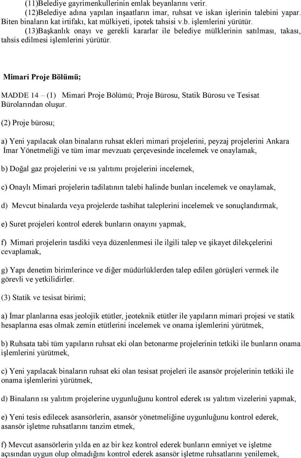 (13)Başkanlık onayı ve gerekli kararlar ile belediye mülklerinin satılması, takası, tahsis edilmesi işlemlerini yürütür.