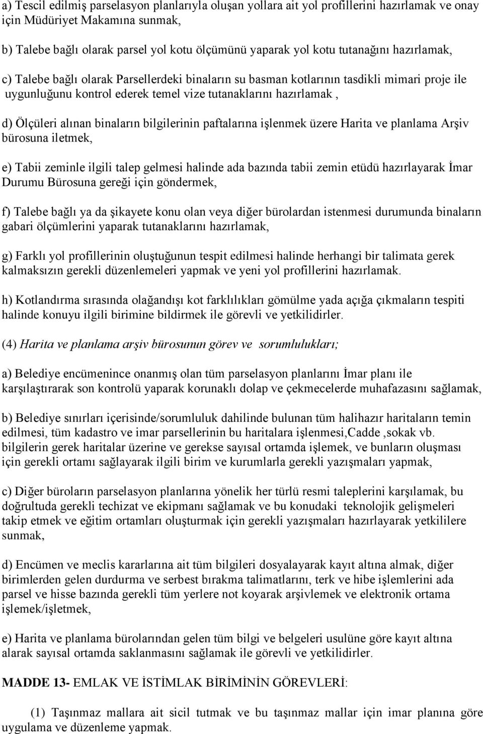 binaların bilgilerinin paftalarına işlenmek üzere Harita ve planlama Arşiv bürosuna iletmek, e) Tabii zeminle ilgili talep gelmesi halinde ada bazında tabii zemin etüdü hazırlayarak İmar Durumu