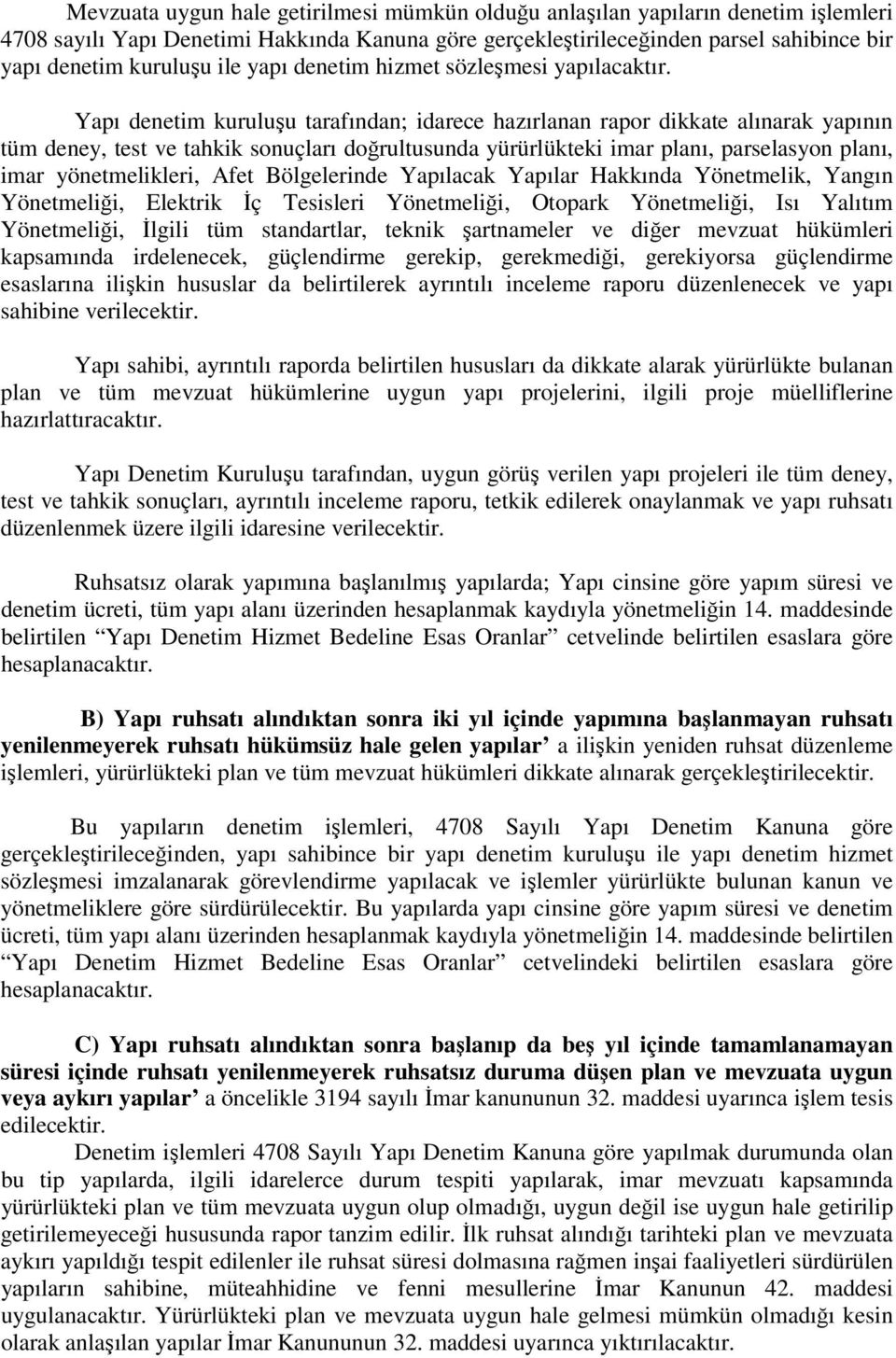 Yapı denetim kuruluşu tarafından; idarece hazırlanan rapor dikkate alınarak yapının tüm deney, test ve tahkik sonuçları doğrultusunda yürürlükteki imar planı, parselasyon planı, imar yönetmelikleri,