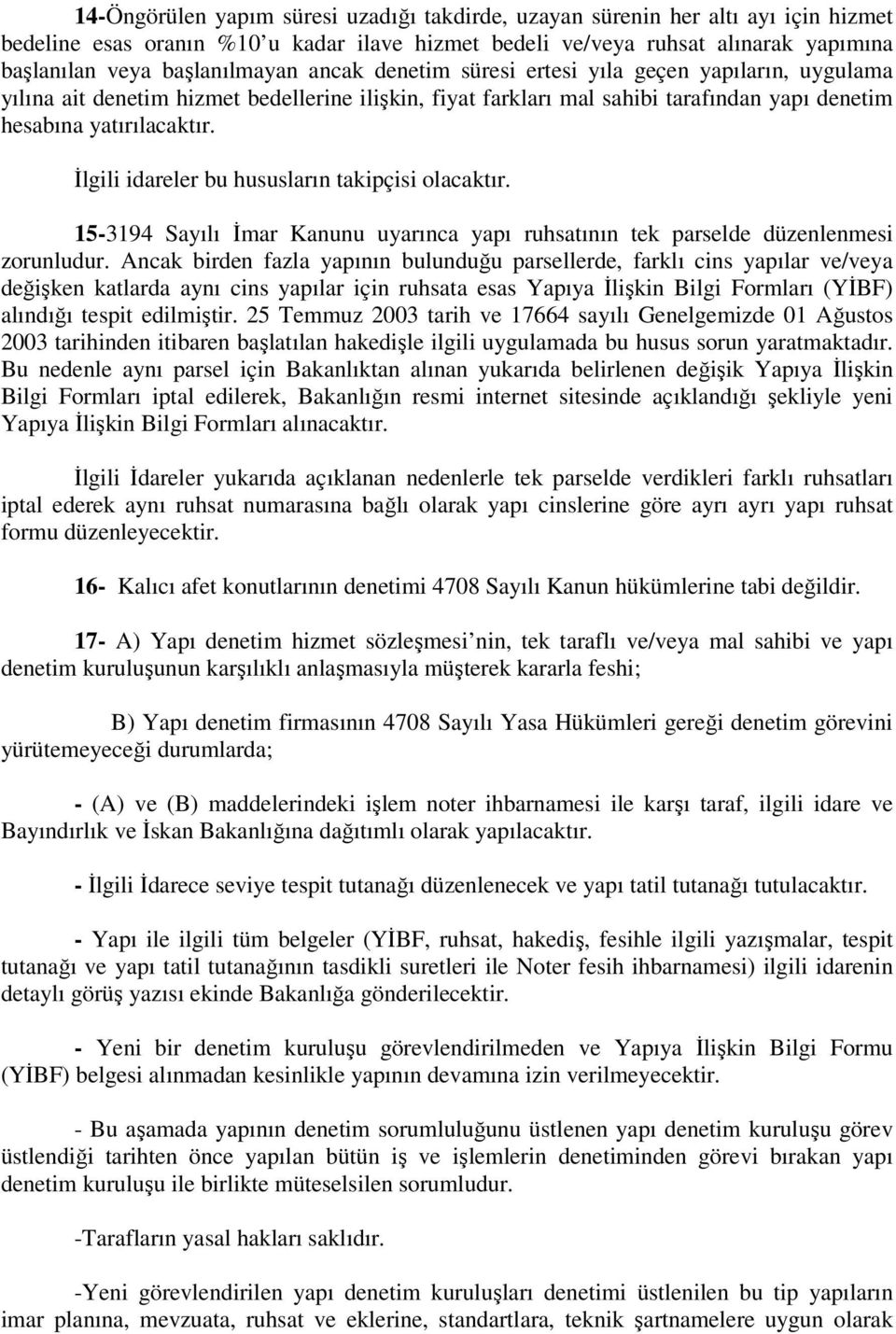 İlgili idareler bu hususların takipçisi olacaktır. 15-3194 Sayılı İmar Kanunu uyarınca yapı ruhsatının tek parselde düzenlenmesi zorunludur.