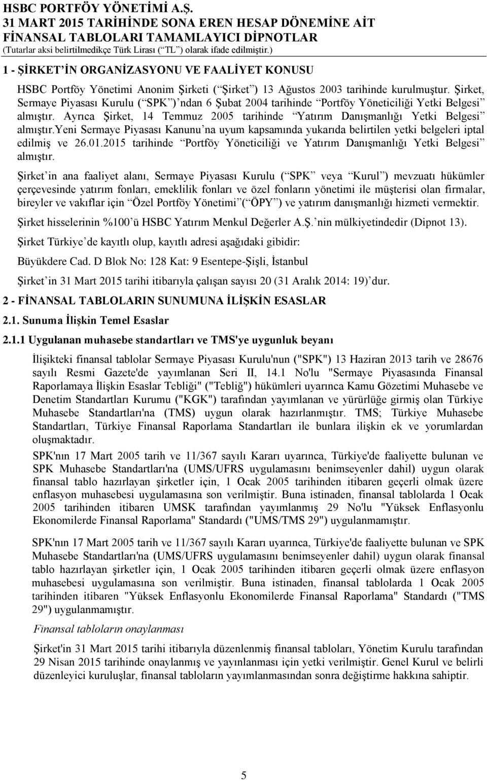 yeni Sermaye Piyasası Kanunu na uyum kapsamında yukarıda belirtilen yetki belgeleri iptal edilmiş ve 26.01.2015 tarihinde Portföy Yöneticiliği ve Yatırım Danışmanlığı Yetki Belgesi almıştır.