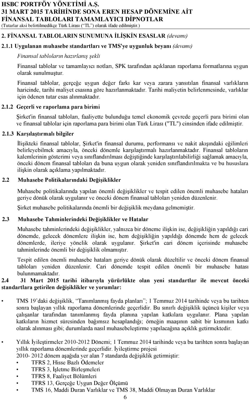 uygun olarak sunulmuştur. Finansal tablolar, gerçeğe uygun değer farkı kar veya zarara yansıtılan finansal varlıkların haricinde, tarihi maliyet esasına göre hazırlanmaktadır.