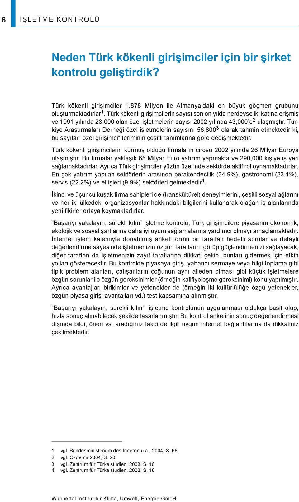 Türkiye ra t rmalar erne i özel i letmelerin say s n 56,800 3 olarak tahmin etmektedir ki, bu say lar özel giri imci teriminin çe itli tan mlar na göre de i mektedir.