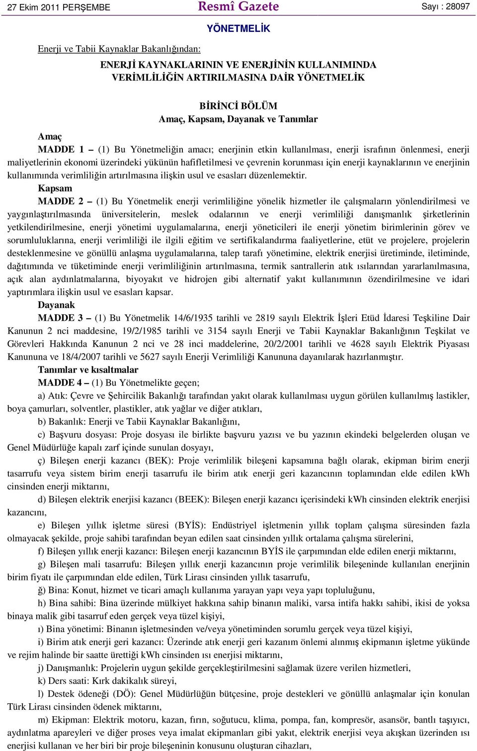 hafifletilmesi ve çevrenin korunması için enerji kaynaklarının ve enerjinin kullanımında verimliliğin artırılmasına ilişkin usul ve esasları düzenlemektir.