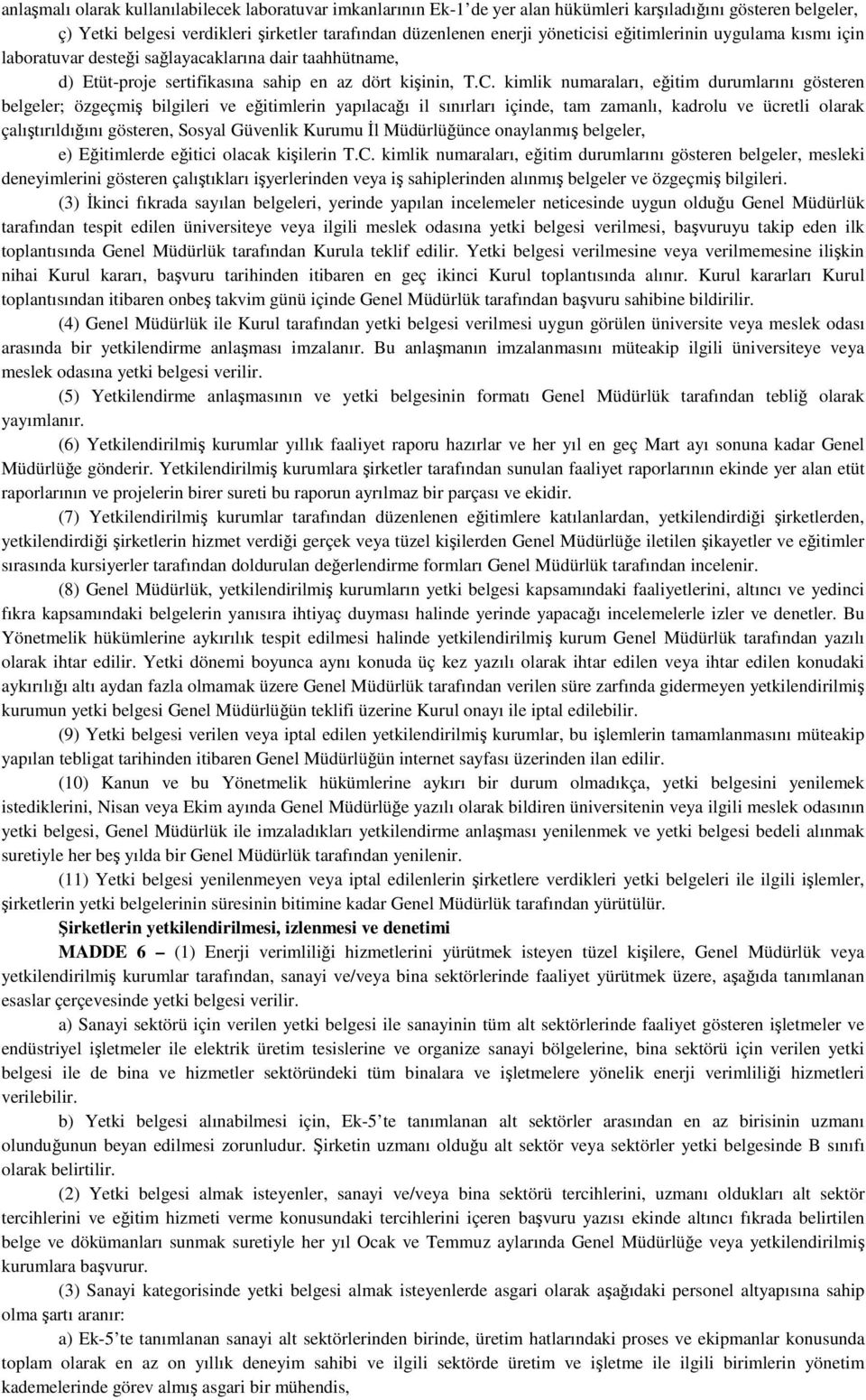 kimlik numaraları, eğitim durumlarını gösteren belgeler; özgeçmiş bilgileri ve eğitimlerin yapılacağı il sınırları içinde, tam zamanlı, kadrolu ve ücretli olarak çalıştırıldığını gösteren, Sosyal