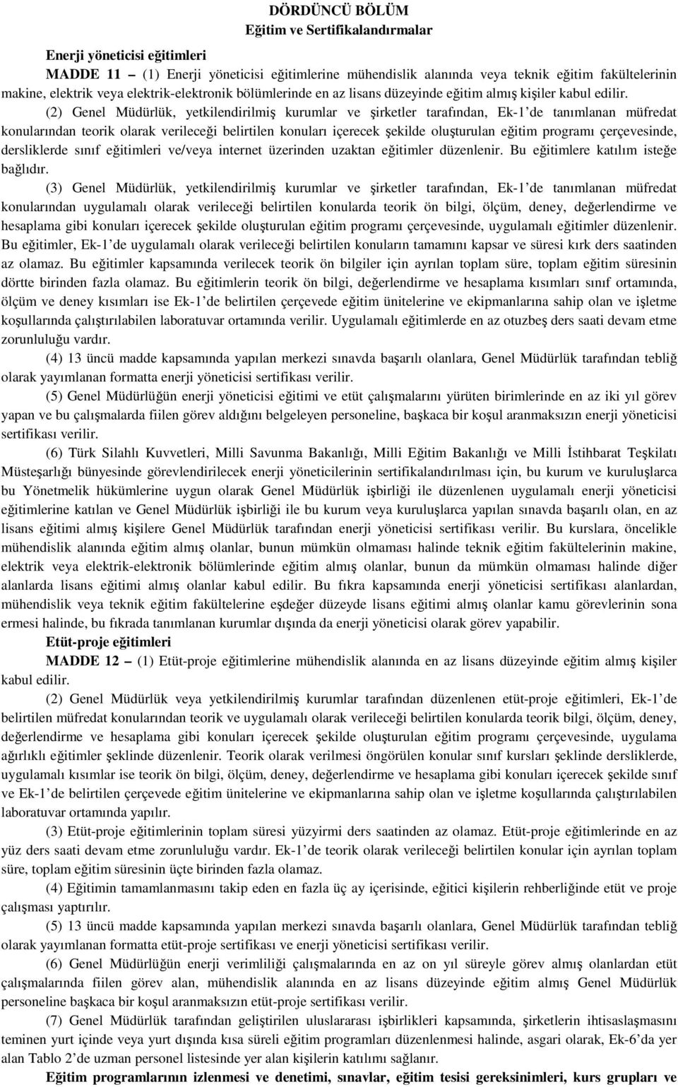 (2) Genel Müdürlük, yetkilendirilmiş kurumlar ve şirketler tarafından, Ek-1 de tanımlanan müfredat konularından teorik olarak verileceği belirtilen konuları içerecek şekilde oluşturulan eğitim