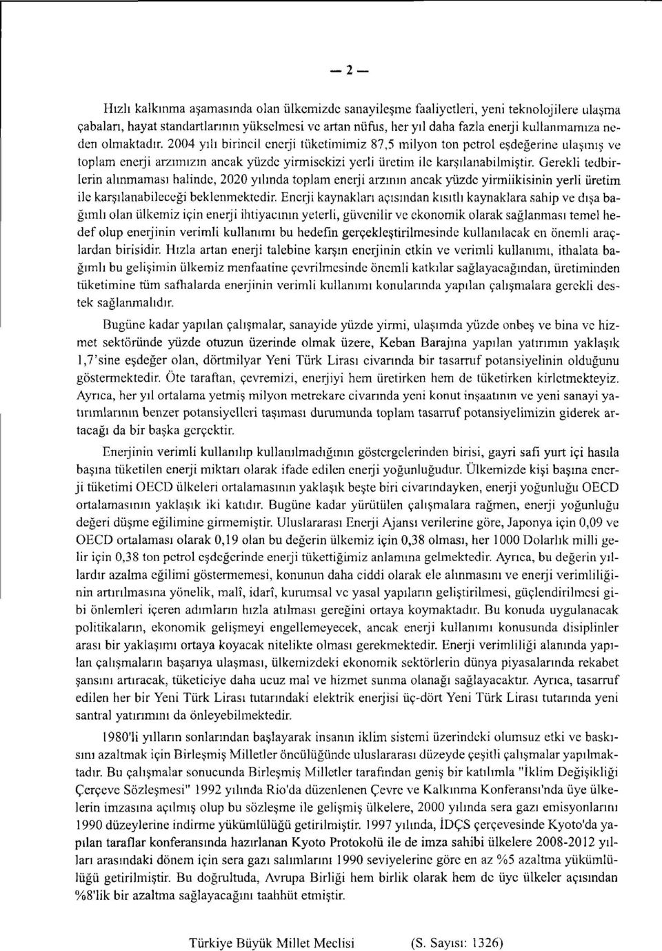 Gerekli tedbirlerin alınmaması halinde, 2020 yılında tplam enerji arzının ancak yüzde yirmiikisinin yerli üretim ile karşılanabileceği beklenmektedir.